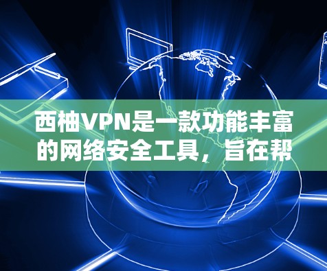 西柚VPN是一款功能丰富的网络安全工具，旨在帮助用户保护隐私、防止网络攻击并访问受限制的内容。以下是西柚VPN的主要功能说明