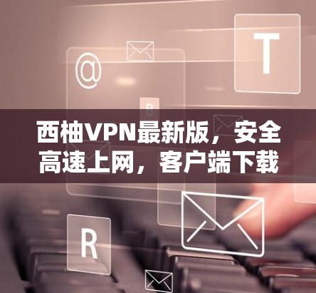 西柚VPN最新版，安全高速上网，客户端下载免费体验