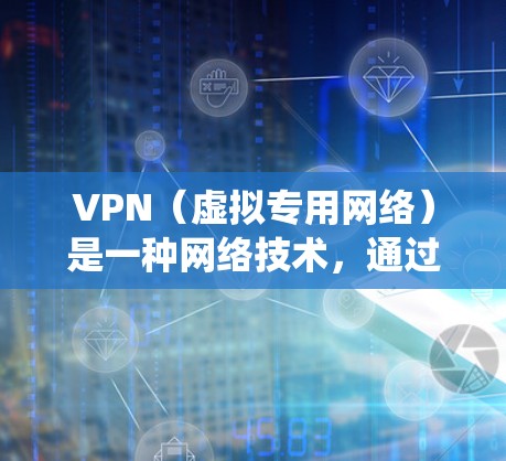 VPN（虚拟专用网络）是一种网络技术，通过加密数据包，帮助用户在公共网络中建立安全、隐私保护的通道，通常用于防止数据泄露、保护隐私或绕过网络限制
