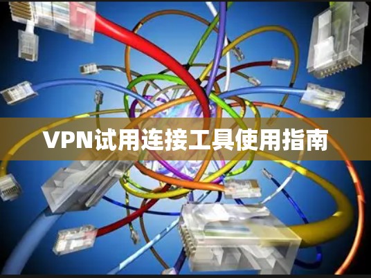 VPN试用连接工具使用指南
