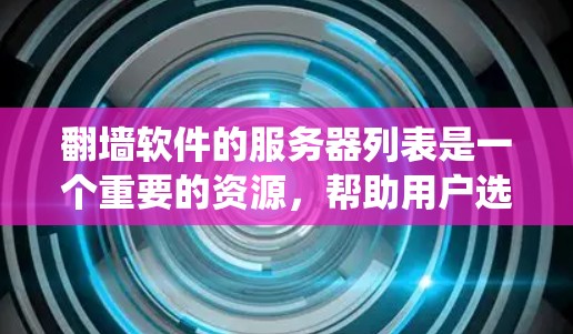 翻墙软件的服务器列表是一个重要的资源，帮助用户选择合适的服务器以实现绕过网络限制。以下是关于翻墙软件服务器列表的详细分析和建议