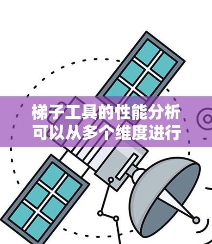 梯子工具的性能分析可以从多个维度进行，以下是一个结构化的分析框架