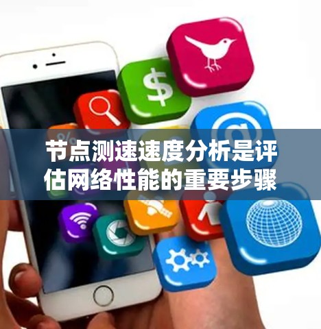 节点测速速度分析是评估网络性能的重要步骤，涉及多个方面的考量。以下是对这一分析过程的总结和建议