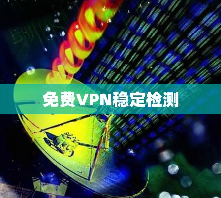 免费VPN稳定检测