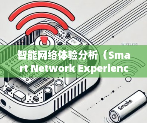 智能网络体验分析（Smart Network Experience Analysis,SNEA）是一项旨在全面评估用户在使用智能网络服务时的整体体验的方法。以下是对这一概念的详细分析和总结