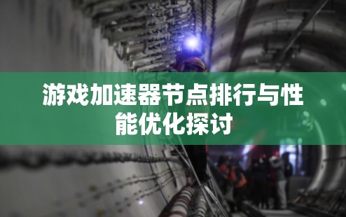 游戏加速器节点排行与性能优化探讨