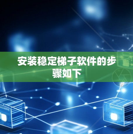 安装稳定梯子软件的步骤如下