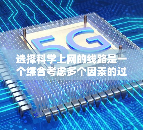 选择科学上网的线路是一个综合考虑多个因素的过程，以下是根据您的需求和思考整理出的详细攻略