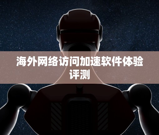 海外网络访问加速软件体验评测