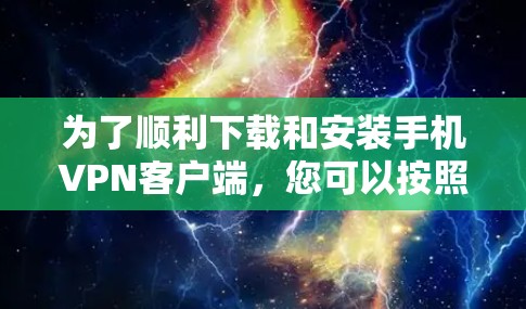 为了顺利下载和安装手机VPN客户端，您可以按照以下步骤操作