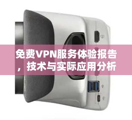 免费VPN服务体验报告，技术与实际应用分析