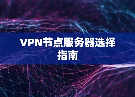 VPN节点服务器选择指南