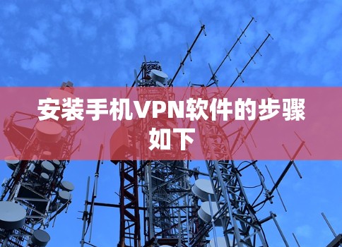 安装手机VPN软件的步骤如下