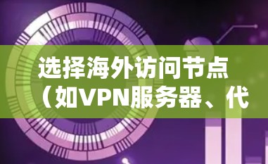 选择海外访问节点（如VPN服务器、代理服务器等）是一个技术性和安全性的问题，通常需要根据具体需求来决定。以下是一些常见的方法和建议，帮助你选择合适的海外访问节点