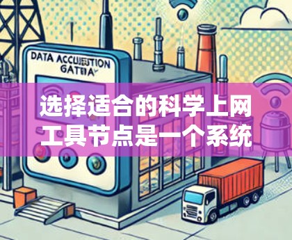 选择适合的科学上网工具节点是一个系统性的过程，需要明确您的具体需求并结合多个资源来全面获取所需的信息。以下是分步骤的建议