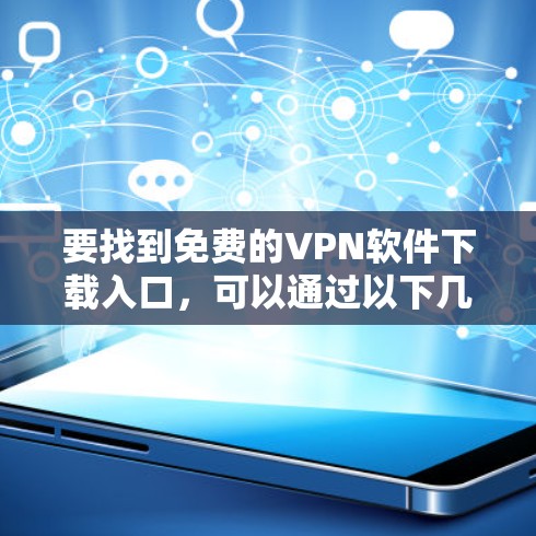 要找到免费的VPN软件下载入口，可以通过以下几种方式