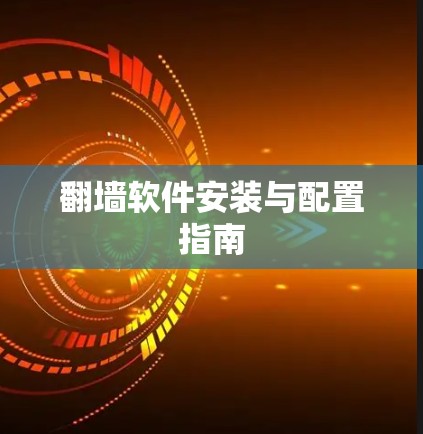 翻墙软件安装与配置指南