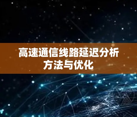 高速通信线路延迟分析方法与优化