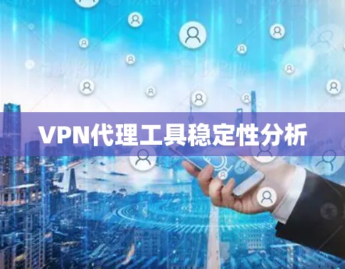 VPN代理工具稳定性分析