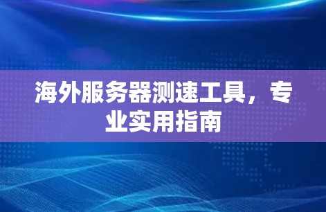 海外服务器测速工具，专业实用指南