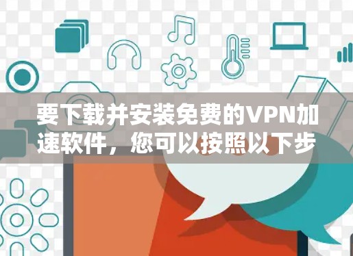 要下载并安装免费的VPN加速软件，您可以按照以下步骤操作