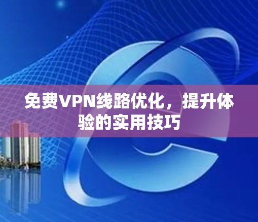 免费VPN线路优化，提升体验的实用技巧