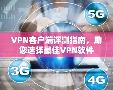 VPN客户端评测指南，助您选择最佳VPN软件