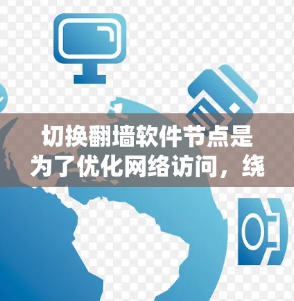 切换翻墙软件节点是为了优化网络访问，绕过地理限制，提高隐私保护。以下是详细的步骤和注意事项