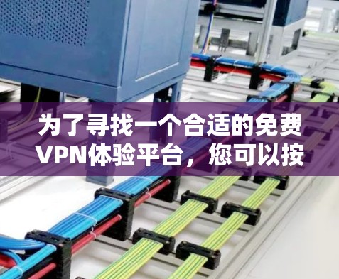 为了寻找一个合适的免费VPN体验平台，您可以按照以下步骤进行