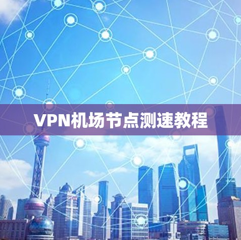 VPN机场节点测速教程