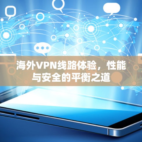 海外VPN线路体验，性能与安全的平衡之道