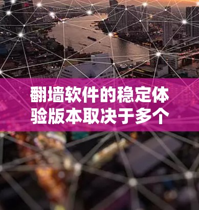 翻墙软件的稳定体验版本取决于多个因素，包括软件的功能、兼容性、安全性以及用户的具体需求。以下是对几款常见翻墙软件的分析，帮助您选择最适合自己的工具