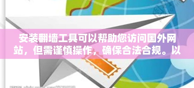 安装翻墙工具可以帮助您访问国外网站，但需谨慎操作，确保合法合规。以下是详细的步骤指南
