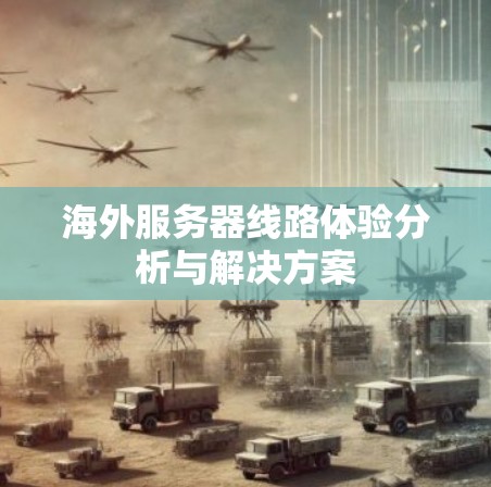 海外服务器线路体验分析与解决方案
