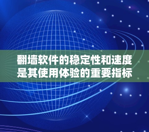 翻墙软件的稳定性和速度是其使用体验的重要指标，直接影响用户是否能够顺畅地访问被限制的资源。以下是一个关于翻墙软件稳定性和速度的综合评估方法