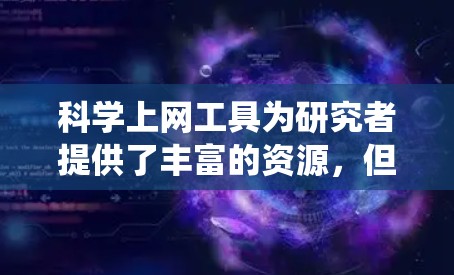 科学上网工具为研究者提供了丰富的资源，但需要遵守版权和道德规范。以下是科学上网的入门指南，帮助新手系统地了解和使用这些工具