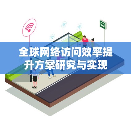 全球网络访问效率提升方案研究与实现