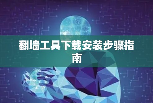 翻墙工具下载安装步骤指南