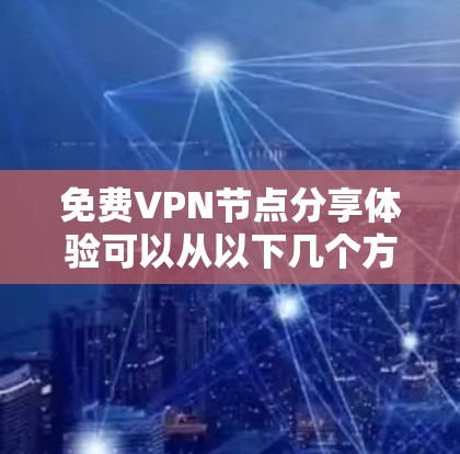 免费VPN节点分享体验可以从以下几个方面来总结