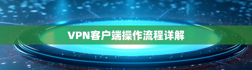VPN客户端操作流程详解