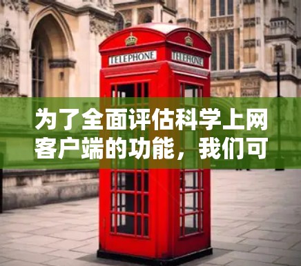 为了全面评估科学上网客户端的功能，我们可以从以下几个关键方面进行分析