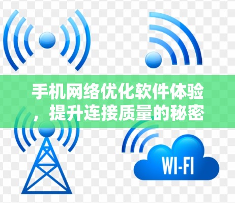 手机网络优化软件体验，提升连接质量的秘密武器