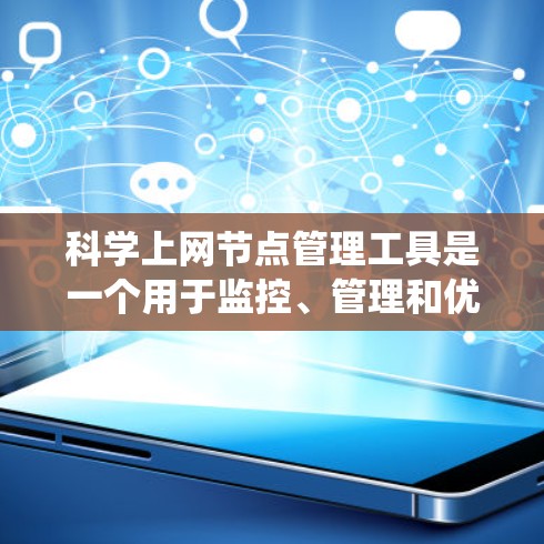科学上网节点管理工具是一个用于监控、管理和优化网络节点的平台，广泛应用于数据科学、云计算和大型分布式系统中。以下是对这些工具的详细分析和选择建议
