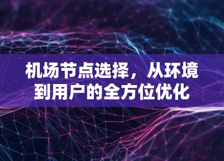 机场节点选择，从环境到用户的全方位优化