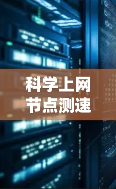科学上网节点测速是一项复杂但重要的任务，旨在评估网络性能，确保数据传输效率。以下是系统化的步骤和技巧，帮助您有效地进行网络节点测速
