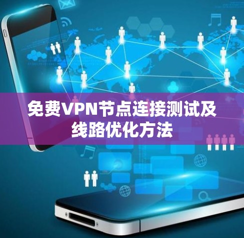 免费VPN节点连接测试及线路优化方法