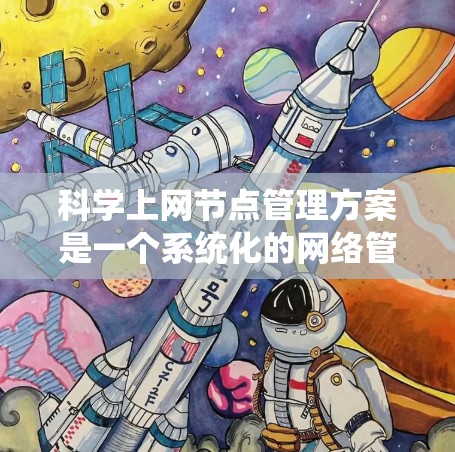 科学上网节点管理方案是一个系统化的网络管理策略，旨在确保网络节点的高效、安全和稳定运行。以下是一个详细的方案设计，涵盖各个关键部分