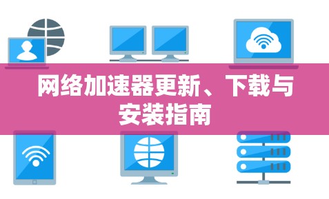 网络加速器更新、下载与安装指南