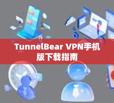 TunnelBear VPN手机版下载指南