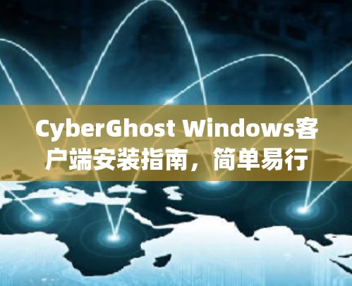 CyberGhost Windows客户端安装指南，简单易行的步骤解析